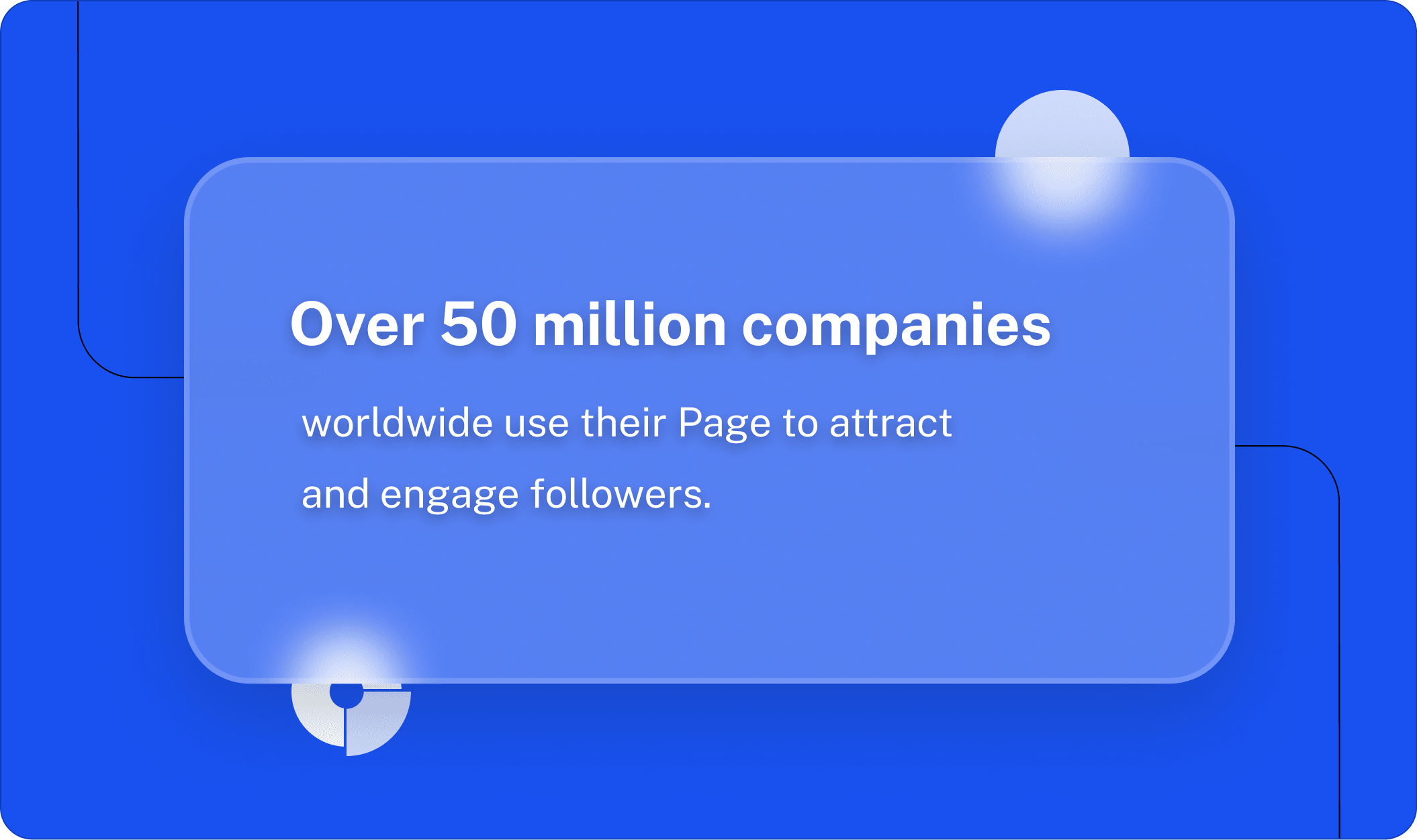 Over 50 million companies worldwide use their Page to attract and engage followers